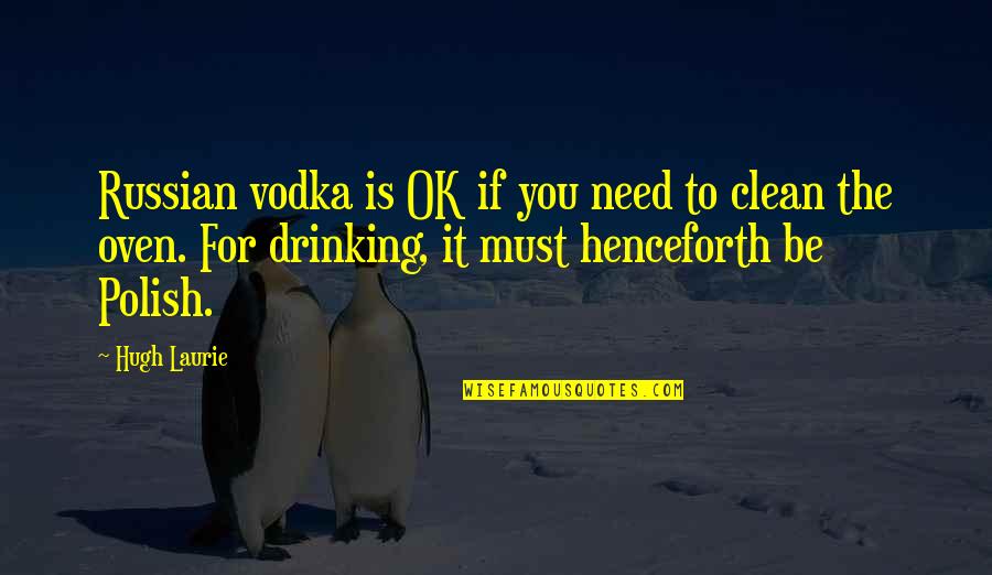 Drinking Vodka Quotes By Hugh Laurie: Russian vodka is OK if you need to