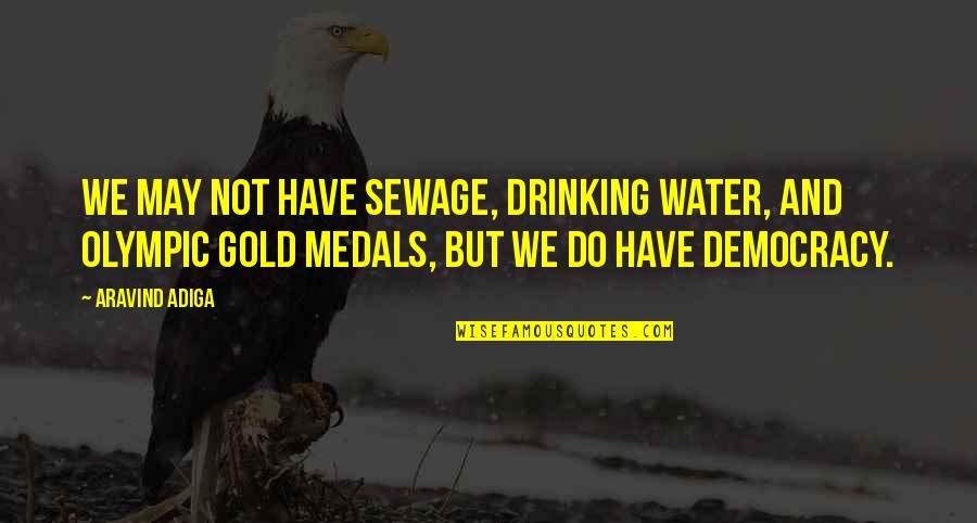 Drinking Water Quotes By Aravind Adiga: We may not have sewage, drinking water, and