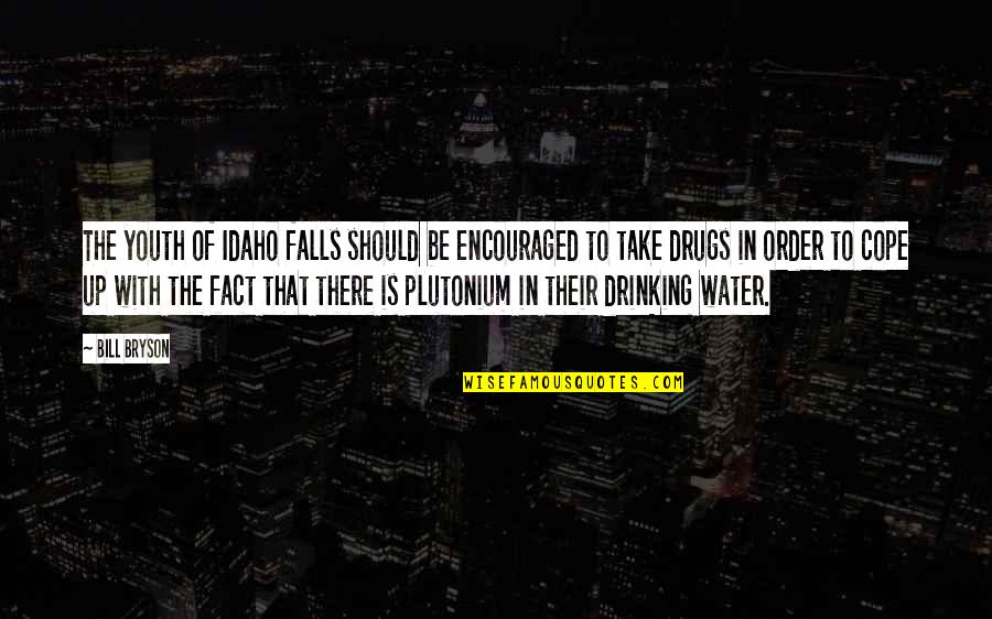 Drinking Water Quotes By Bill Bryson: The youth of Idaho falls should be encouraged