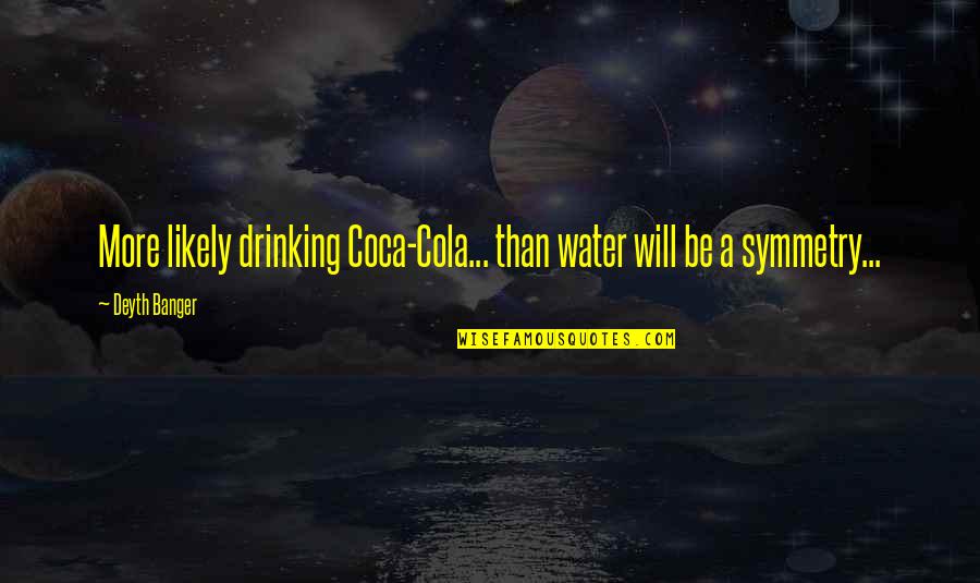 Drinking Water Quotes By Deyth Banger: More likely drinking Coca-Cola... than water will be