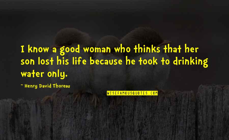 Drinking Water Quotes By Henry David Thoreau: I know a good woman who thinks that