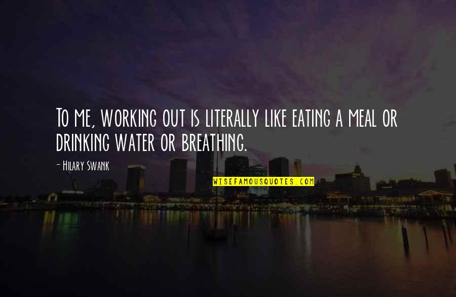 Drinking Water Quotes By Hilary Swank: To me, working out is literally like eating