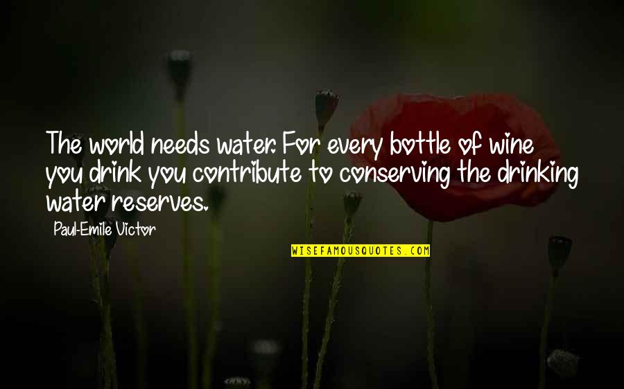 Drinking Water Quotes By Paul-Emile Victor: The world needs water. For every bottle of