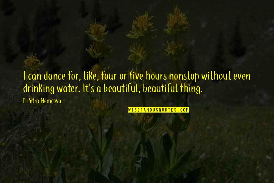 Drinking Water Quotes By Petra Nemcova: I can dance for, like, four or five