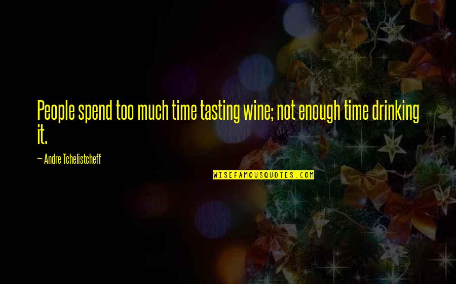 Drinking Wine Quotes By Andre Tchelistcheff: People spend too much time tasting wine; not Drinking Wine Quotes By Andre Tchelistcheff: People spend too much time tasting wine; not