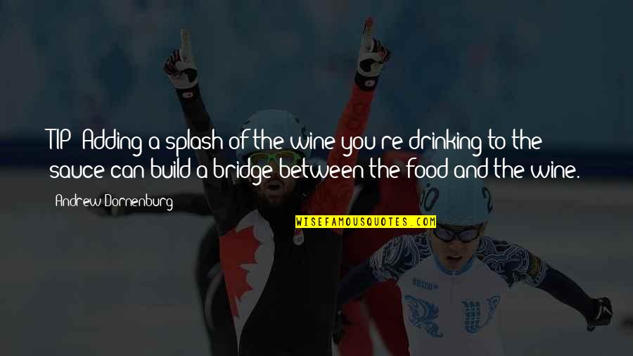 Drinking Wine Quotes By Andrew Dornenburg: TIP: Adding a splash of the wine you're Drinking Wine Quotes By Andrew Dornenburg: TIP: Adding a splash of the wine you're