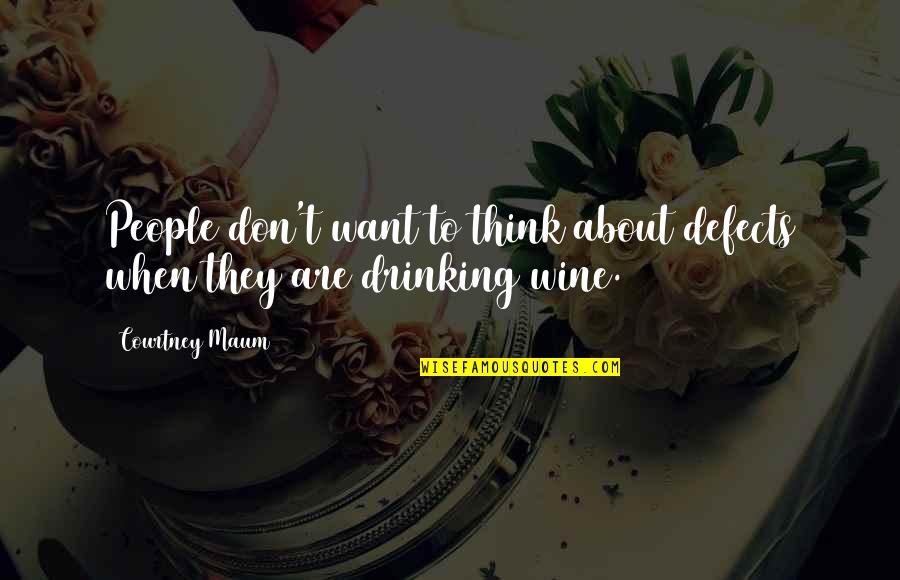 Drinking Wine Quotes By Courtney Maum: People don't want to think about defects when