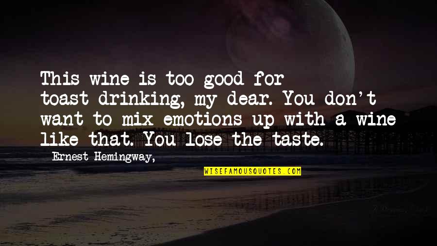 Drinking Wine Quotes By Ernest Hemingway,: This wine is too good for toast-drinking, my
