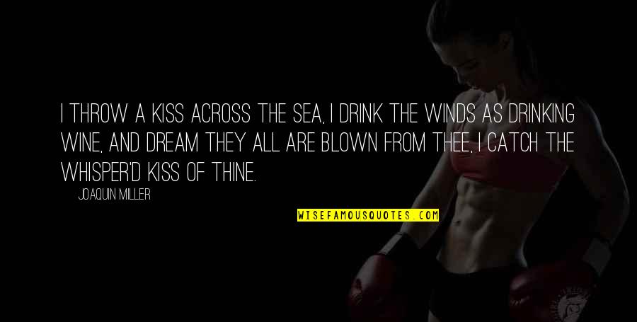 Drinking Wine Quotes By Joaquin Miller: I throw a kiss across the sea, I Drinking Wine Quotes By Joaquin Miller: I throw a kiss across the sea, I