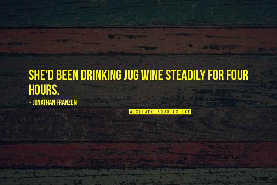 Drinking Wine Quotes By Jonathan Franzen: She'd been drinking jug wine steadily for four Drinking Wine Quotes By Jonathan Franzen: She'd been drinking jug wine steadily for four
