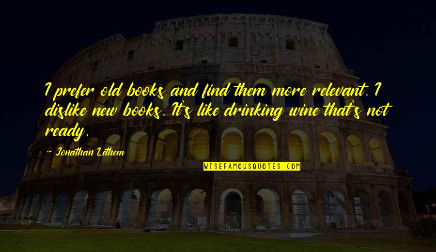 Drinking Wine Quotes By Jonathan Lethem: I prefer old books and find them more
