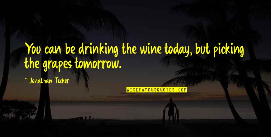 Drinking Wine Quotes By Jonathan Tucker: You can be drinking the wine today, but Drinking Wine Quotes By Jonathan Tucker: You can be drinking the wine today, but