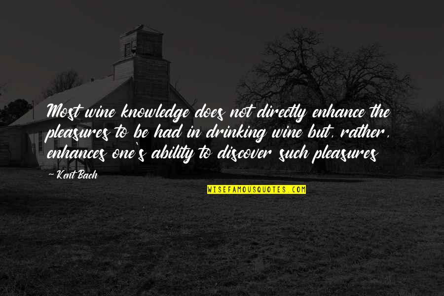 Drinking Wine Quotes By Kent Bach: Most wine knowledge does not directly enhance the