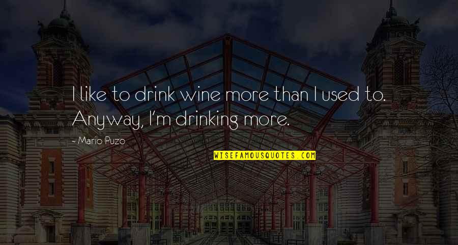 Drinking Wine Quotes By Mario Puzo: I like to drink wine more than I