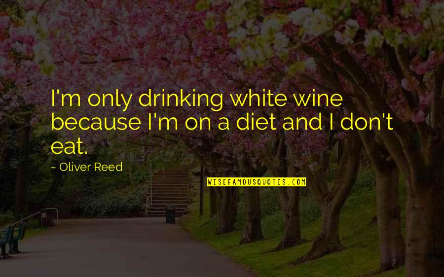 Drinking Wine Quotes By Oliver Reed: I'm only drinking white wine because I'm on