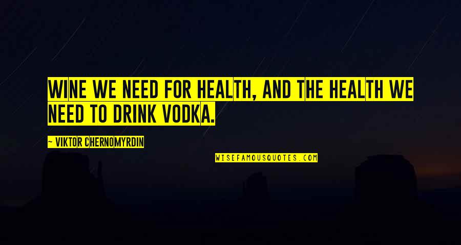 Drinking Wine Quotes By Viktor Chernomyrdin: Wine we need for health, and the health