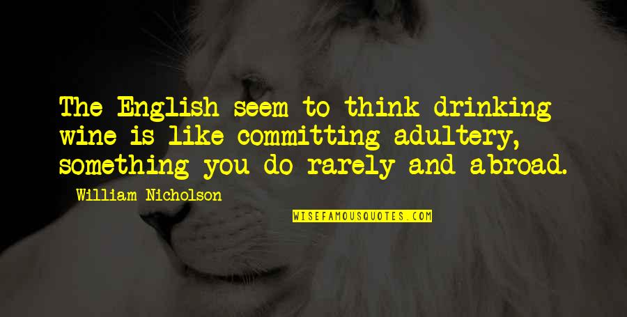 Drinking Wine Quotes By William Nicholson: The English seem to think drinking wine is