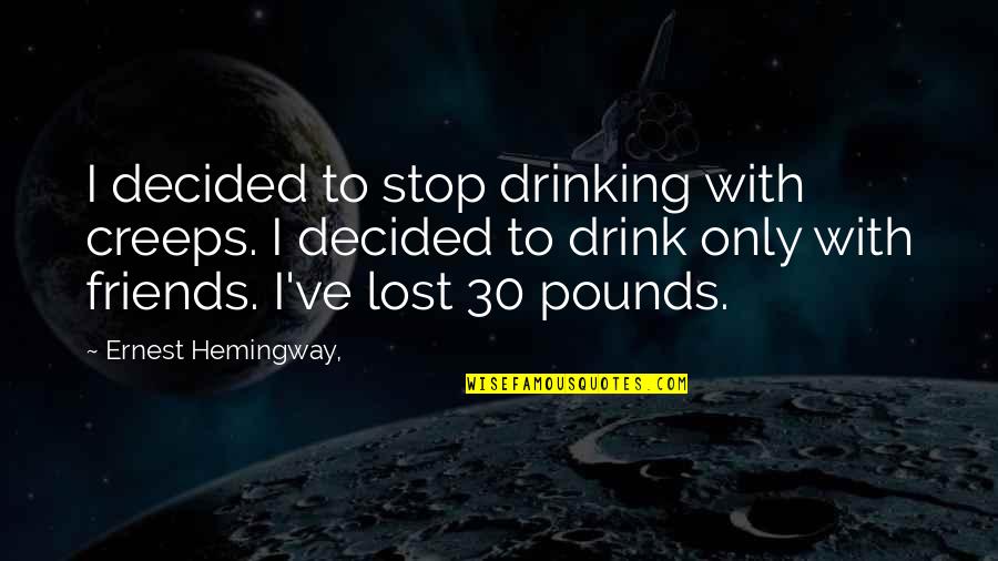 Drinking With Friends Quotes By Ernest Hemingway,: I decided to stop drinking with creeps. I