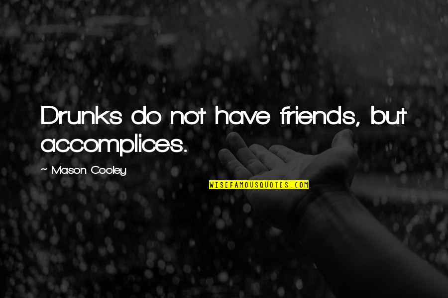 Drinking With Friends Quotes By Mason Cooley: Drunks do not have friends, but accomplices.