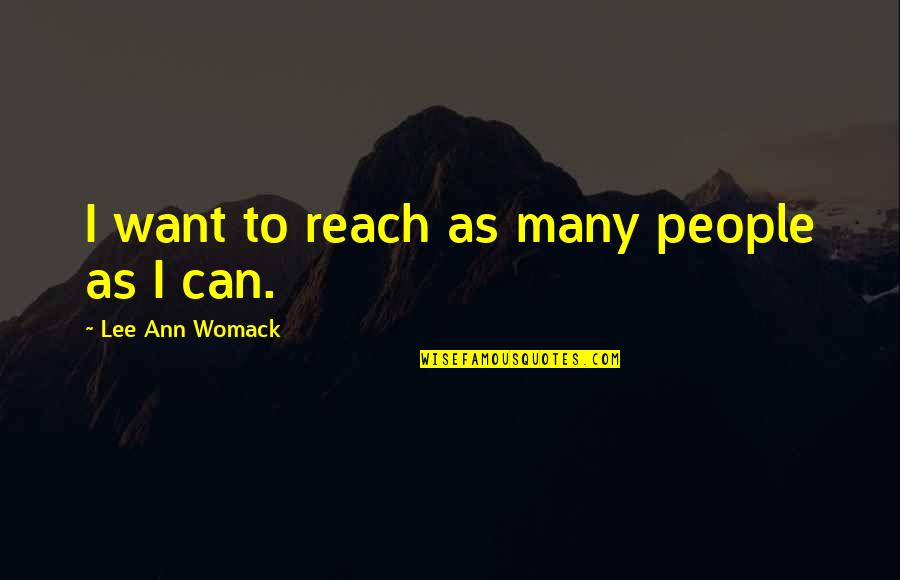 Drinking With The Blues Quotes By Lee Ann Womack: I want to reach as many people as