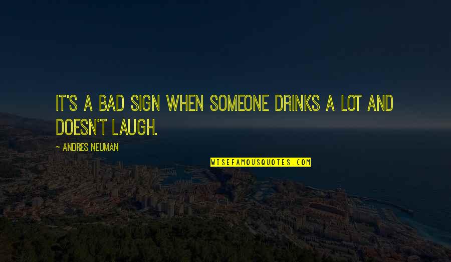 Drinking's Quotes By Andres Neuman: It's a bad sign when someone drinks a