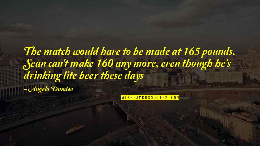 Drinking's Quotes By Angelo Dundee: The match would have to be made at