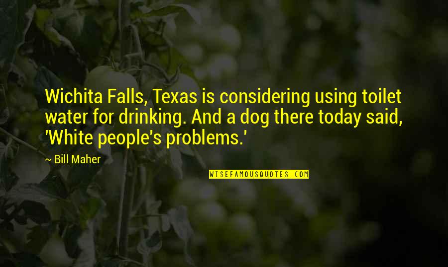 Drinking's Quotes By Bill Maher: Wichita Falls, Texas is considering using toilet water