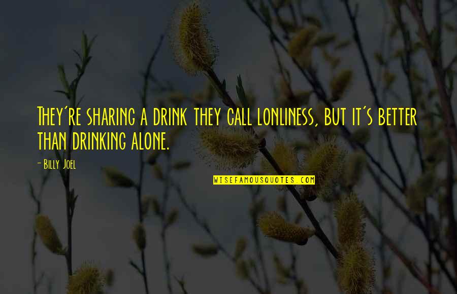 Drinking's Quotes By Billy Joel: They're sharing a drink they call lonliness, but