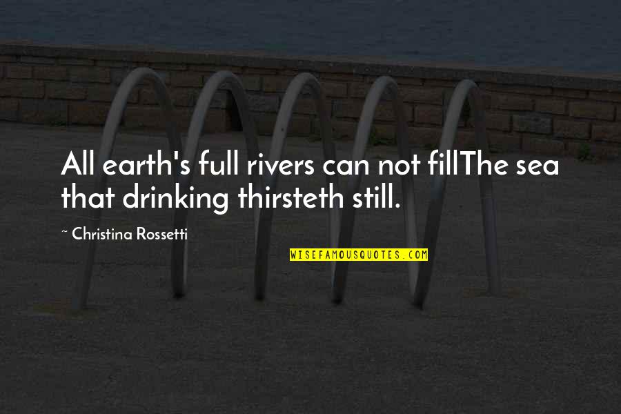 Drinking's Quotes By Christina Rossetti: All earth's full rivers can not fillThe sea