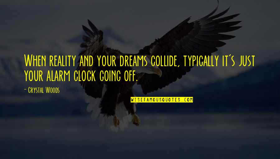 Drinking's Quotes By Crystal Woods: When reality and your dreams collide, typically it's