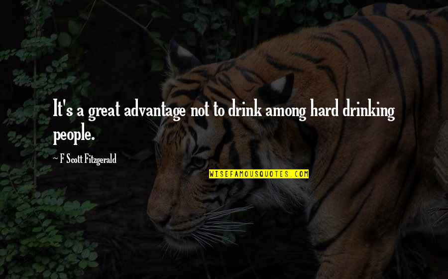 Drinking's Quotes By F Scott Fitzgerald: It's a great advantage not to drink among