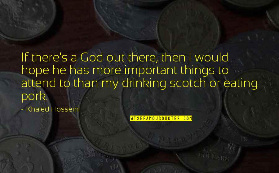 Drinking's Quotes By Khaled Hosseini: If there's a God out there, then i