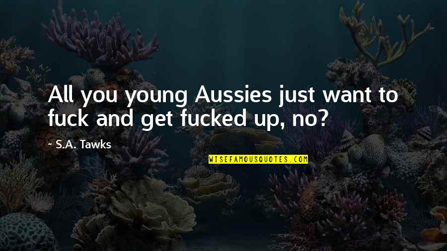 Drinking's Quotes By S.A. Tawks: All you young Aussies just want to fuck
