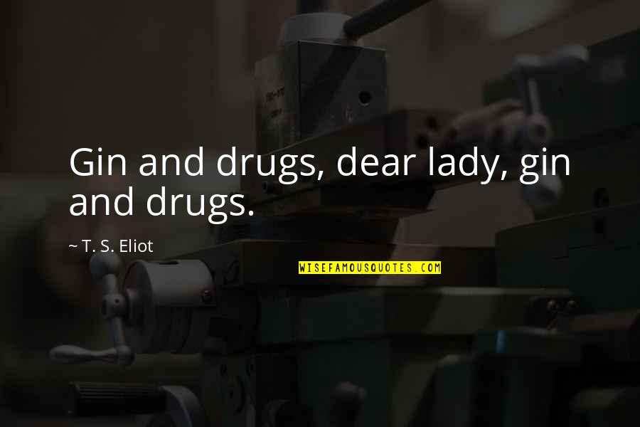 Drinking's Quotes By T. S. Eliot: Gin and drugs, dear lady, gin and drugs.