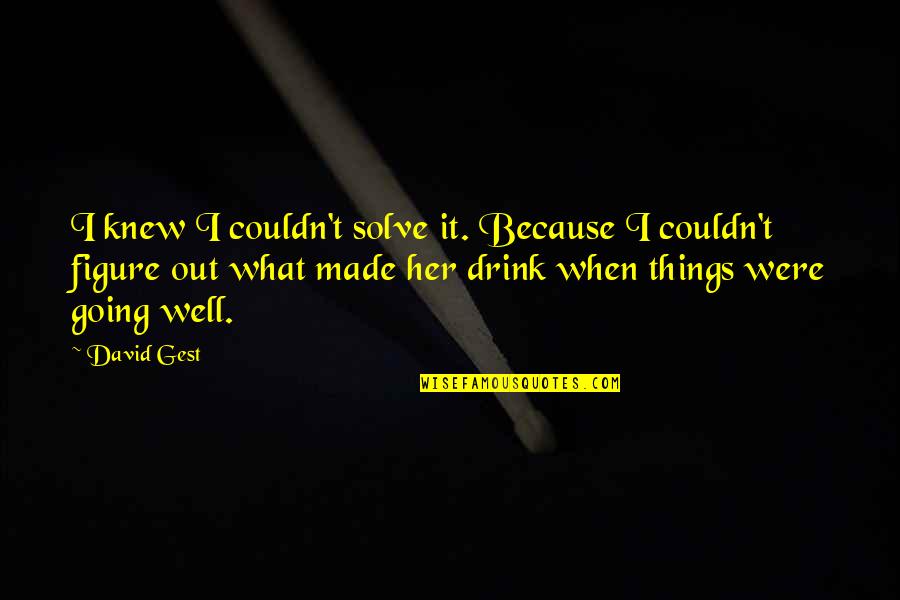 Drink'n Quotes By David Gest: I knew I couldn't solve it. Because I