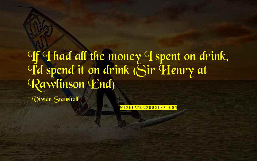 Drink'n Quotes By Vivian Stanshall: If I had all the money I spent