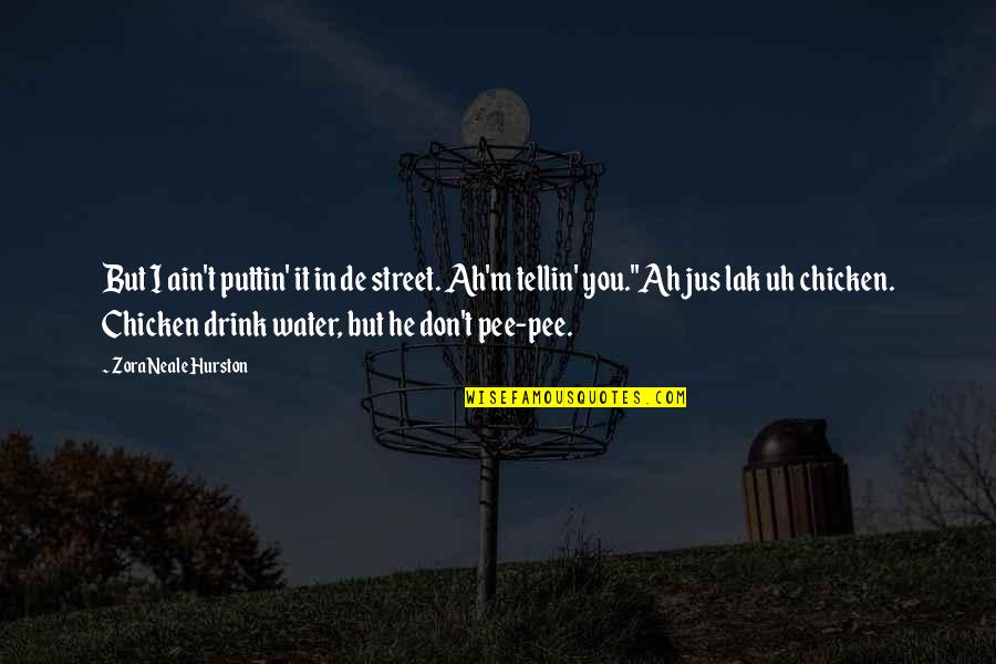 Drink'n Quotes By Zora Neale Hurston: But I ain't puttin' it in de street.