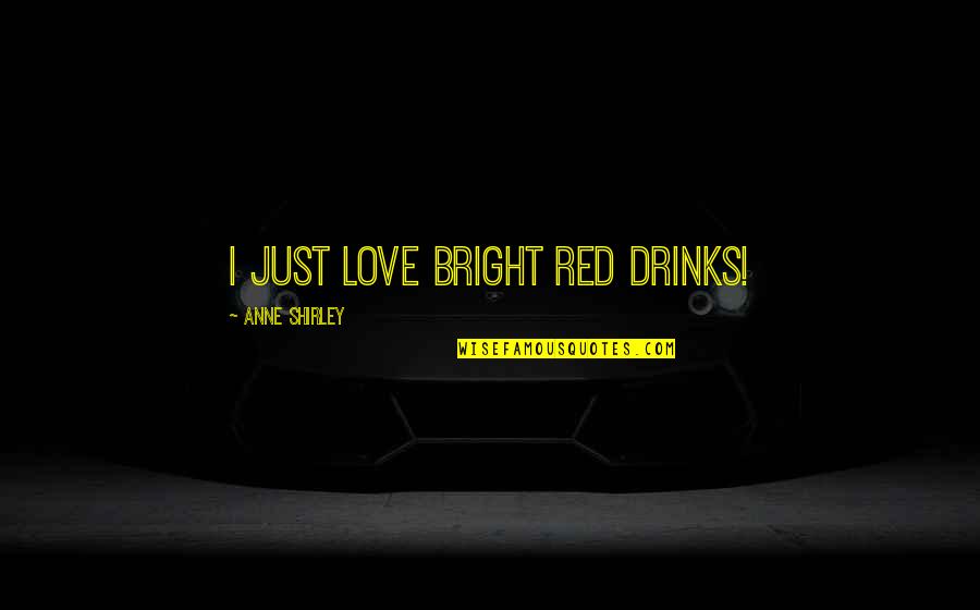 Drinks And Love Quotes By Anne Shirley: I just love bright red drinks!