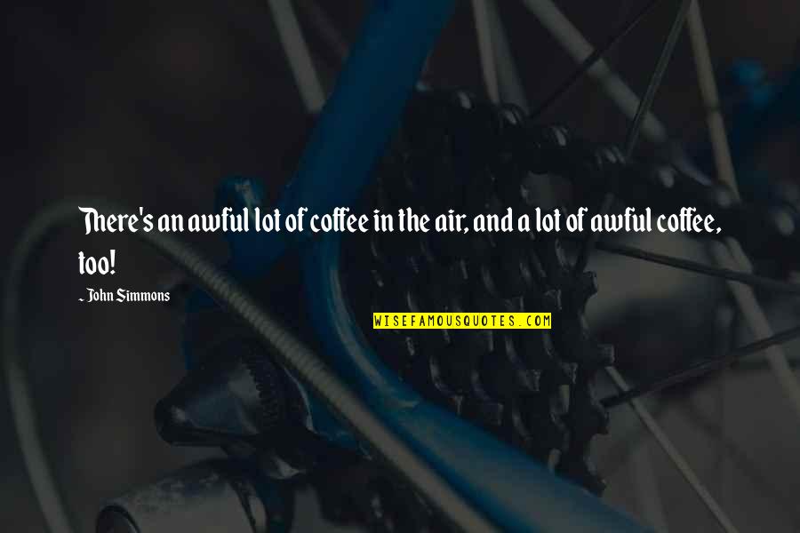 Drinks Beaches Quotes By John Simmons: There's an awful lot of coffee in the