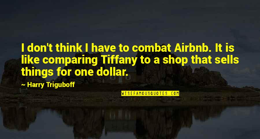 Drinks Party Quotes By Harry Triguboff: I don't think I have to combat Airbnb.