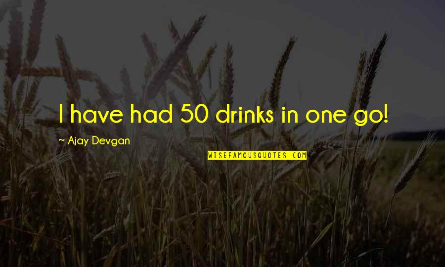 Drinks Quotes By Ajay Devgan: I have had 50 drinks in one go!