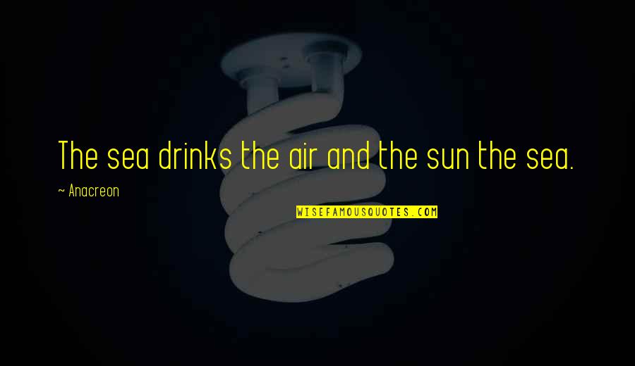 Drinks Quotes By Anacreon: The sea drinks the air and the sun