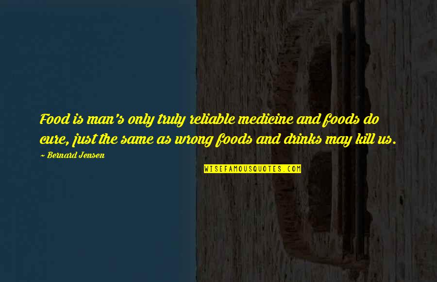 Drinks Quotes By Bernard Jensen: Food is man's only truly reliable medicine and