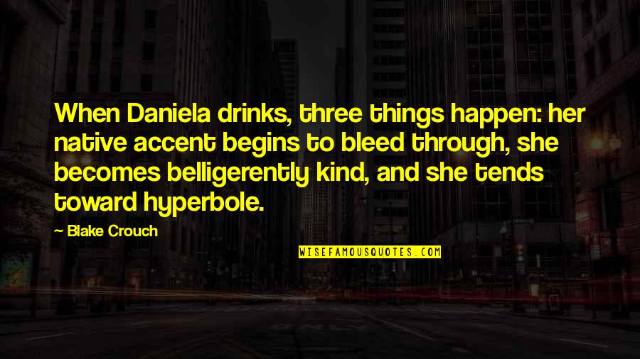 Drinks Quotes By Blake Crouch: When Daniela drinks, three things happen: her native