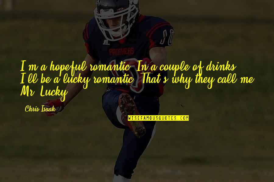 Drinks Quotes By Chris Isaak: I'm a hopeful romantic. In a couple of