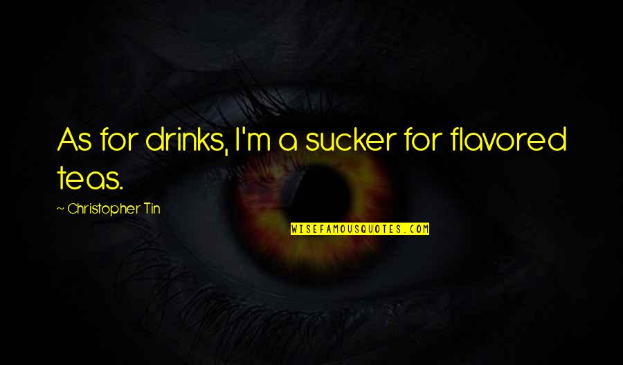 Drinks Quotes By Christopher Tin: As for drinks, I'm a sucker for flavored
