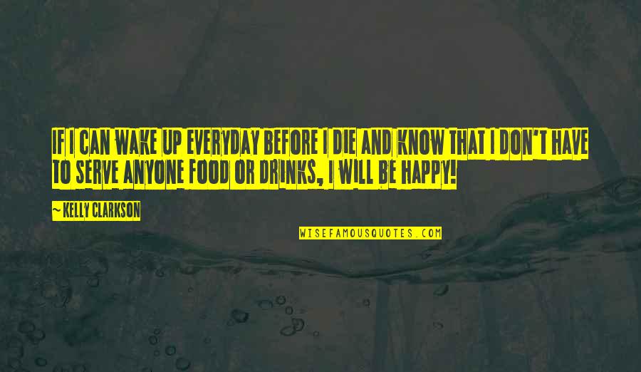 Drinks Quotes By Kelly Clarkson: If I can wake up everyday before I
