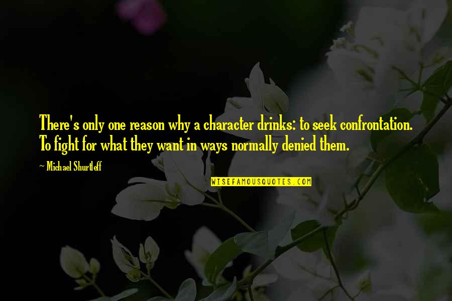 Drinks Quotes By Michael Shurtleff: There's only one reason why a character drinks: