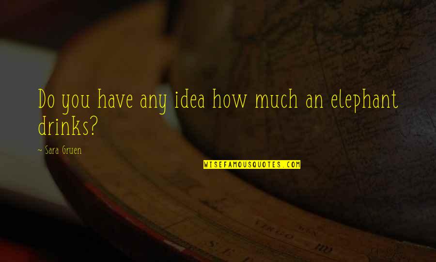Drinks Quotes By Sara Gruen: Do you have any idea how much an