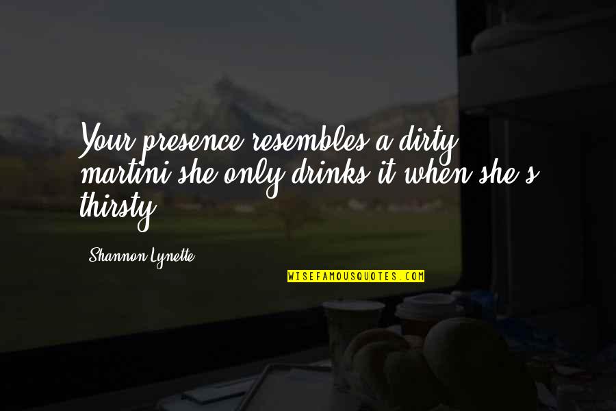 Drinks Quotes By Shannon Lynette: Your presence resembles a dirty martini,she only drinks